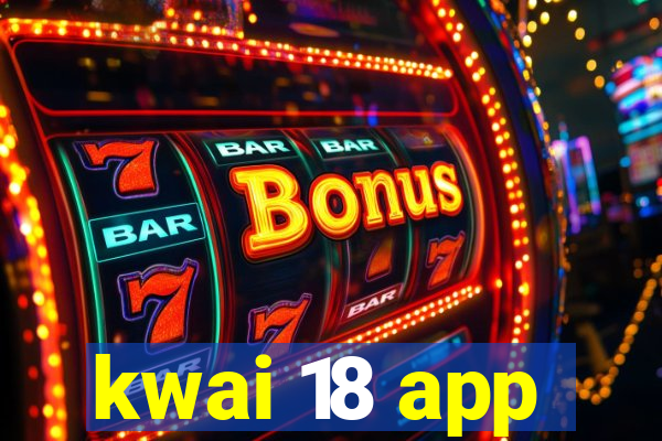 kwai 18 app